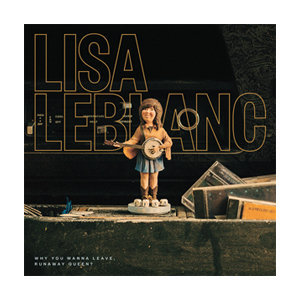 Lisa LeBlanc - Why you wanna leave, Runaway Queen (cd)